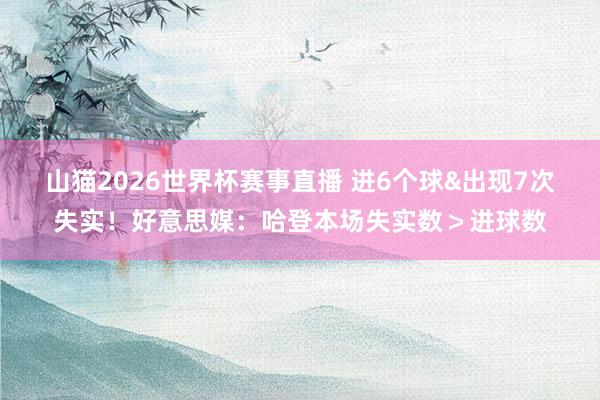 山猫2026世界杯赛事直播 进6个球&出现7次失实!好意思媒:哈登本场失实数>进球数
