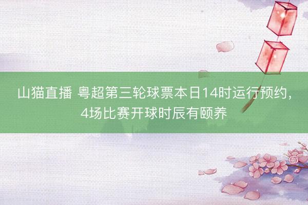 山猫直播 粤超第三轮球票本日14时运行预约,4场比赛开球时辰有颐养