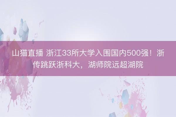 山猫直播 浙江33所大学入围国内500强!浙传跳跃浙科大,湖师院远超湖院