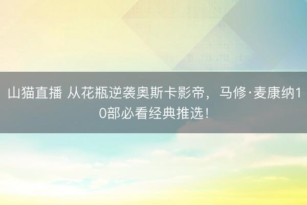 山猫直播 从花瓶逆袭奥斯卡影帝,马修·麦康纳10部必看经典推选!